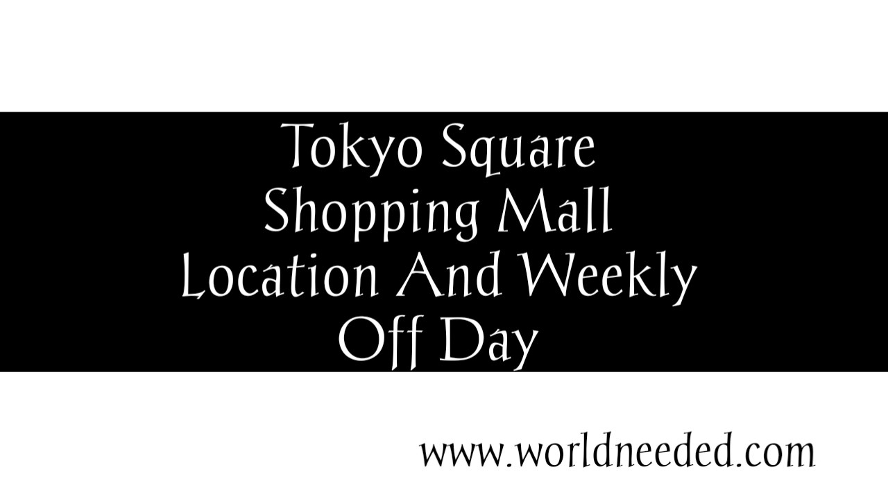 Tokyo Square Shopping Mall Location And Weekly Off Day